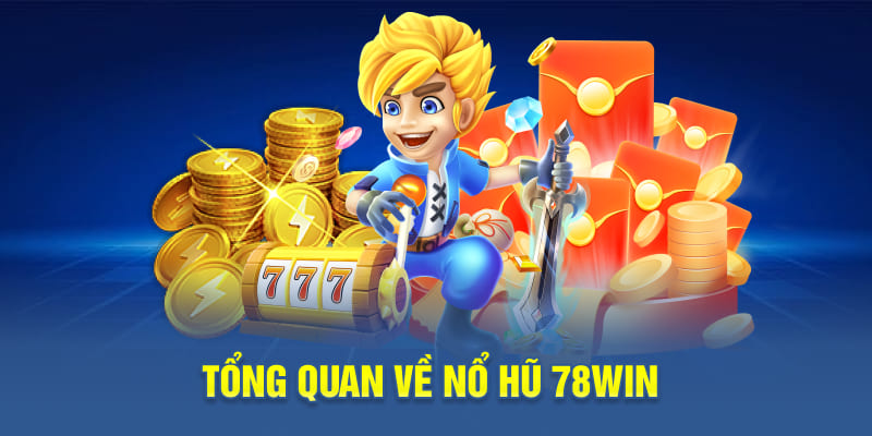 Tổng quan về nổ hũ 78WIN